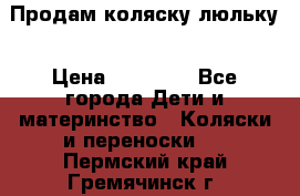  Продам коляску люльку › Цена ­ 12 000 - Все города Дети и материнство » Коляски и переноски   . Пермский край,Гремячинск г.